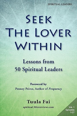 Seek the Lover Within: Lessons from 50 Spiritual Leaders (Volume 1) by Fai, Tuula