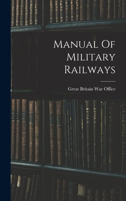 Manual Of Military Railways by Great Britain War Office
