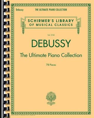 Debussy - The Ultimate Piano Collection: Schirmer Library of Classics Volume 2105 by Debussy, Claude