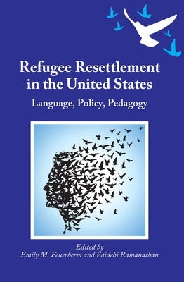 Refugee Resettlement in the United States: Language, Policy, Pedagogy by Feuerherm, Emily M.