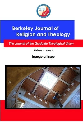 Berkeley Journal of Religion and Theology, Vol.1, No. 1 by Gtu, Bjrt