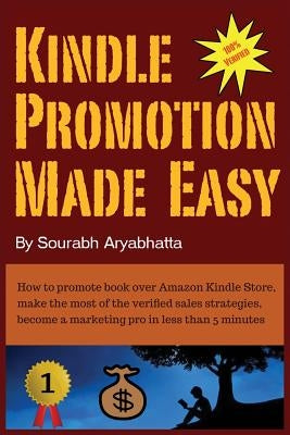 Kindle Promotion Made Easy: How to promote book over Amazon Kindle Store, make the most of the verified sales strategies, become a marketing pro i by Aryabhatta, Sourabh