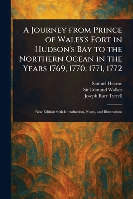 A Journey From Prince of Wales's Fort in Hudson's Bay to the Northern Ocean in the Years 1769, 1770, 1771, 1772 by Hearne, Samuel