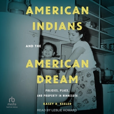 American Indians and the American Dream: Policies, Place, and Property in Minnesota by Keeler, Kasey R.