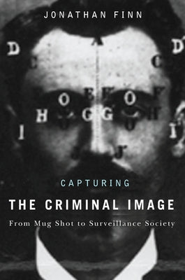 Capturing the Criminal Image: From Mug Shot to Surveillance Society by Finn, Jonathan