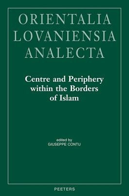 Centre and Periphery Within the Borders of Islam: Proceedings of the 23rd Congress of l'Union Europeenne Des Arabisants Et Islamisants by Contu, G.