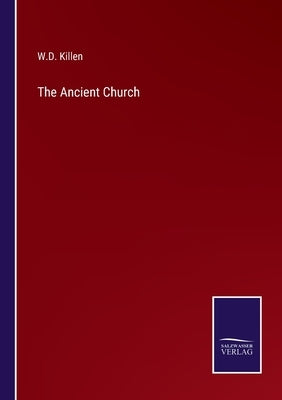 The Ancient Church by Killen, W. D.