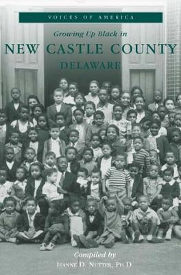 Growing Up Black in New Castle County, Delaware by Nutter Ph. D., Jeanne D.