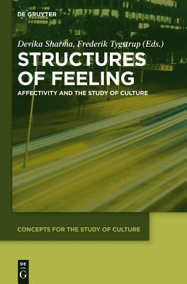 Structures of Feeling: Affectivity and the Study of Culture by Sharma, Devika
