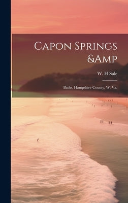 Capon Springs & Baths, Hampshire County, W. Va. by Sale, W. H.