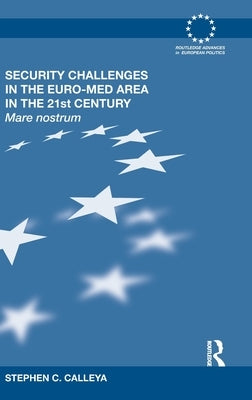 Security Challenges in the Euro-Med Area in the 21st Century: Mare Nostrum by Calleya, Stephen