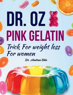 Dr. Oz Pink Gelatin Trick For weight loss For women: Discover Simple, Natural Ways to Shed Pounds and Boost Energy by Ellis, Andrea