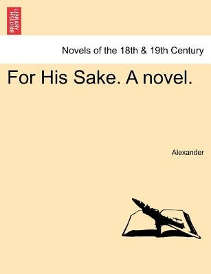 For His Sake. a Novel. Vol. I by Alexander, David