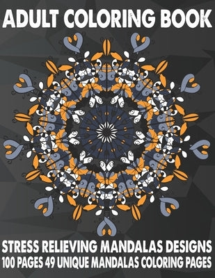 Adult Coloring Book Stress Relieving Mandalas Designs 100 Pages 49 Unique Mandalas Coloring Pages: An Adult Coloring Book with 49 Detailed Mandalas fo by Book House, The Universal