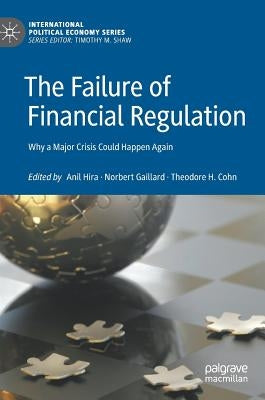 The Failure of Financial Regulation: Why a Major Crisis Could Happen Again by Hira, Anil