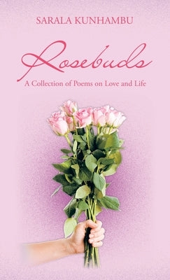 Rosebuds: A Collection of Poems on Love and Life by Kunhambu, Sarala