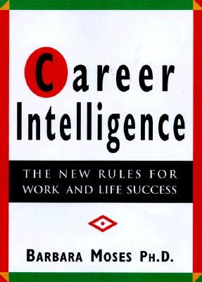 Career Intelligence: The 12 New Rules for Work and Life Success by Moses, Barbara