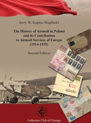 The History of Airmail In Poland and Its Contribution to airmail Services of Europe (1914-1939) 2nd Ed by Kupiec-Weglinski, Jerzy W.
