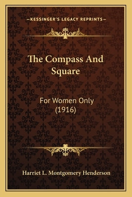 The Compass And Square: For Women Only (1916) by Henderson, Harriet L. Montgomery