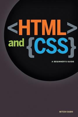 HTML & CSS: A Beginner's Guide: Creating Quick and Painless Web Pages by Dabhi, Mitesh