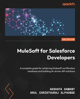 MuleSoft for Salesforce Developers - Second Edition: A complete guide for achieving Mulesoft certification readiness and building AI-driven API soluti by Sawant, Akshata