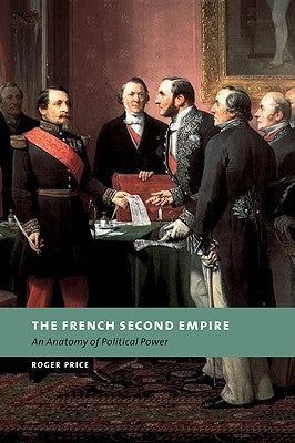 The French Second Empire: An Anatomy of Political Power by Price, Roger
