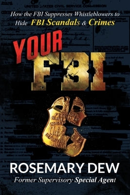 Your FBI: How the FBI Suppresses Whistleblowers to Hide FBI Scandals and Crimes by Dew, Rosemary