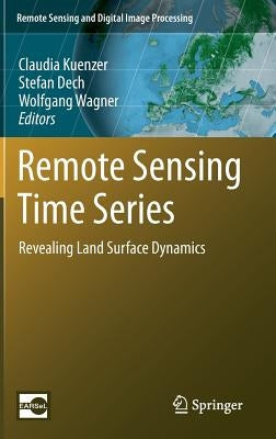 Remote Sensing Time Series: Revealing Land Surface Dynamics by Kuenzer, Claudia