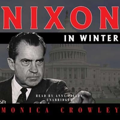 Nixon in Winter: His Final Revelations about Diplomacy, Watergate, and Life Out of the Arena by Crowley, Monica
