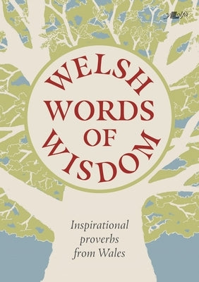 Welsh Words of Wisdom: Inspirational Proverbs from Wales by Gruffudd, Garmon