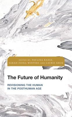 Future Perfect: Images of the Time to Come in Philosophy, Politics and Cultural Studies: Revisioning the Human in the Posthuman Age by Radia, Pavlina