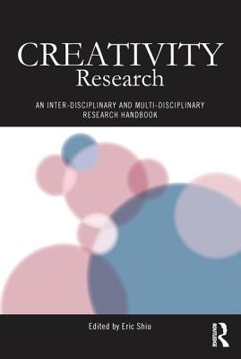 Creativity Research: An Inter-Disciplinary and Multi-Disciplinary Research Handbook by Shiu, Eric