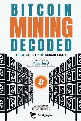 Bitcoin Mining Decoded: From Curiosity To Consultancy by Matuska, Dusan