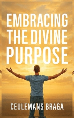 Embracing Divine Purpose Unraveling Purpose by Braga, Ceulemans