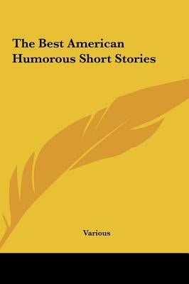The Best American Humorous Short Stories the Best American Humorous Short Stories by Various