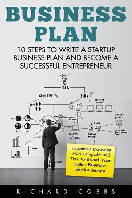 Business Plan: 10 Steps to Write a Startup Business Plan and Become a Successful Entrepreneur (Includes a Business Plan Template and by Cobbs, Richard
