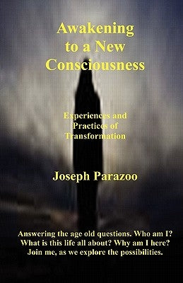 Awakening To A New Consciousness: Experiences & Practices Of Transformation by Parazoo, Joseph