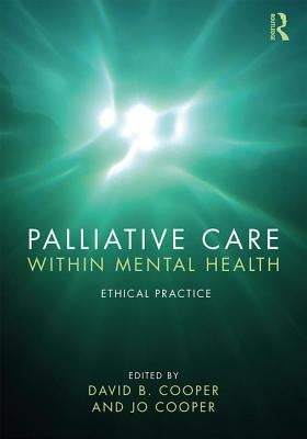 Palliative Care Within Mental Health: Ethical Practice by Cooper, David B.
