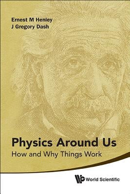 Physics Around Us: How and Why Things Work by Henley, Ernest M.