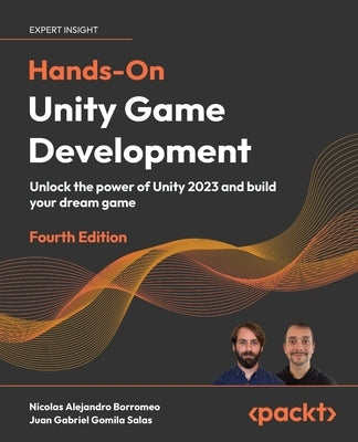 Hands-On Unity Game Development - Fourth Edition: Unlock the power of Unity 2023 and build your dream game by Borromeo, Nicolas Alejandro