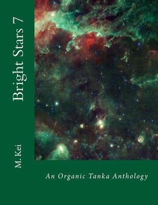 Bright Stars 7: An Organic Tanka Anthology by Kei, M.