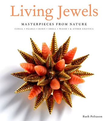 Living Jewels: Masterpieces from Nature: Coral, Pearls, Horn, Shell, Wood & Other Exotica by Peltason, Ruth
