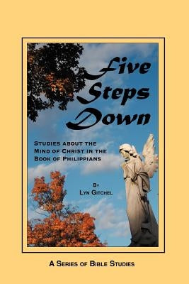 Five Steps Down: Studies about the Mind of Christ in the Book of Philippians by Gitchel, Lyn