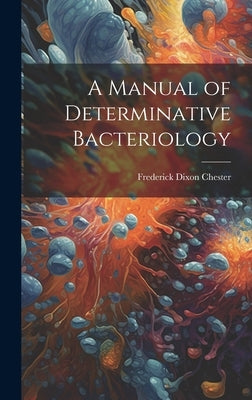 A Manual of Determinative Bacteriology by Chester, Frederick Dixon