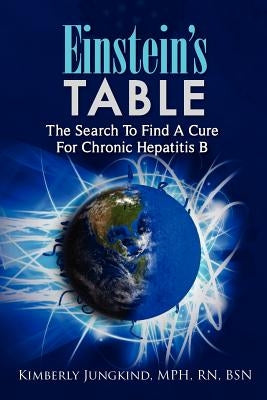 Einstein's Table: The Search To Find A Cure For Chronic Hepatitis B by Jungkind, Mph Rn Bsn Kimberly
