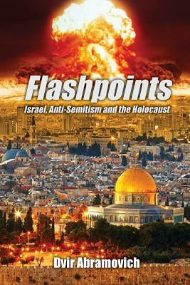 Flashpoints: Israel, anti-Semitism and the Holocaust by Abramovich, Dvir