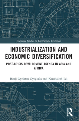 Industrialization and Economic Diversification: Post-Crisis Development Agenda in Asia and Africa by Oyelaran-Oyeyinka, Banji