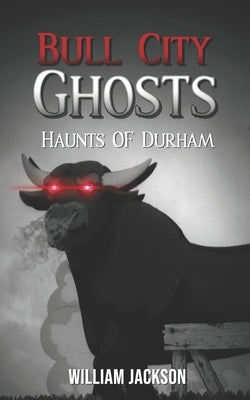 Bull City Ghosts: Haunts of Durham by Jackson, William