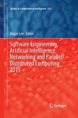 Software Engineering, Artificial Intelligence, Networking and Parallel/Distributed Computing 2015 by Lee, Roger