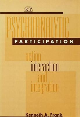 Psychoanalytic Participation: Action, Interaction, and Integration by Frank, Kenneth a.